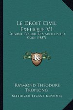Le Droit Civil Explique V1: Suivant L'Ordre Des Articles Du Code (1837)