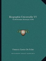 Biographie Universelle V5: Ou Dictionnaire Historique (1838)