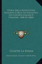 Storia Della Rivoluzione Siciliana E Delle Sue Relazioni Coi Governi Italiani E Stranieri, 1848-49 (1860)