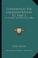 Conferences Sur L'Administration V2, Part 1: Et Le Droit Administratif (1886)