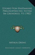 Eduard Von Hartmanns Philosophisches System Im Grundriss, V1 (1902)
