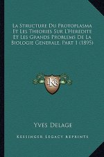La Structure Du Protoplasma Et Les Theories Sur L'Heredite Et Les Grands Problems De La Biologie Generale, Part 1 (1895)