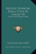 Notizie Storiche Della Citta Di Casale V8: E Del Monferrato (1841)
