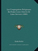 Les Congregations Religieuses En France Leurs Oeuvres Et Leurs Services (1880)