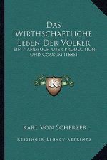 Das Wirthschaftliche Leben Der Volker: Ein Handbuch Uber Production Und Consum (1885)