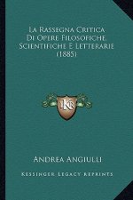 La Rassegna Critica Di Opere Filosofiche, Scientifiche E Letterarie (1885)