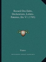 Recueil Des Edits, Declarations, Lettres-Patentes, Etc V1 (1785)