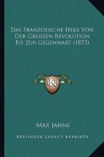 Das Franzosische Heer Von Der Grossen Revolution Bis Zur Gegenwart (1873)