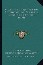 Allgemeine Zeitschrift Fur Psychiatrie Und Psychisch Gerichtliche Medicin (1858)