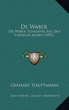 De Waber: Die Weber, Schauspiel Aus Den Vierziger Jahren (1892)