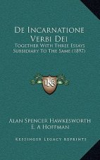 De Incarnatione Verbi Dei: Together With Three Essays Subsidiary To The Same (1897)