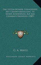 Das System Monier, Eisengerippe Mit Cementumhullung, In Seiner Anwendung Auf das Gesammte Bauwesen (1887)