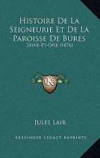 Histoire de La Seigneurie Et de La Paroisse de Bures: Seine-Et-Oise (1876)