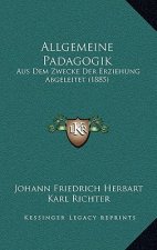 Allgemeine Padagogik: Aus Dem Zwecke Der Erziehung Abgeleitet (1885)