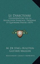 Le Directoire: Considerations Sur La Revolution Francaise, Troisieme Et Quatrieme Parties (1879)