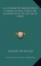 La Legende Du Bienheureux Charles Le Bon Comte De Flandre Recit Du XII Siecle (1853)