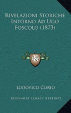 Rivelazioni Storiche Intorno Ad Ugo Foscolo (1873)
