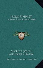 Jesus Christ: A Reply To M. Renan (1868)