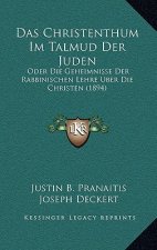 Das Christenthum Im Talmud Der Juden: Oder Die Geheimnisse Der Rabbinischen Lehre Uber Die Christen (1894)
