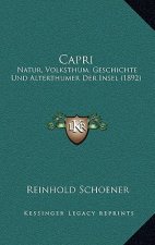 Capri: Natur, Volksthum, Geschichte Und Alterthumer Der Insel (1892)