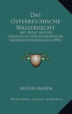 Das Osterreichische Wasserrecht: Mit Bezug Auf Die Ungarische Und Auslandische Wassergesetzgebungen (1891)