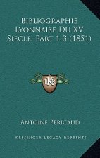 Bibliographie Lyonnaise Du XV Siecle, Part 1-3 (1851)