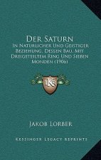 Der Saturn: In Naturlicher Und Geistiger Beziehung, Dessen Bau, Mit Dreigeteiltem Ring Und Sieben Monden (1906)