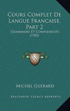 Cours Complet De Langue Francaise, Part 2: Grammaire Et Complements (1902)