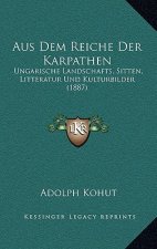 Aus Dem Reiche Der Karpathen: Ungarische Landschafts, Sitten, Litteratur Und Kulturbilder (1887)