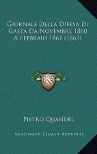 Giornale Della Difesa Di Gaeta Da Novembre 1860 A Febbraio 1861 (1863)