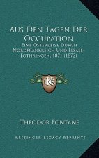 Aus Den Tagen Der Occupation: Eine Osterreise Durch Nordfrankreich Und Elsass-Lothringen, 1871 (1872)