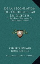 de La Fecondation Des Orchidees Par Les Insectes: Et Des Bons Resultats Du Croisement (1891)