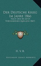 Der Deutsche Krieg Im Jahre 1866: Nach Den Bis Jetzt Vorhandenen Quellen (1867)