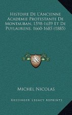 Histoire de L'Ancienne Academie Protestante de Montauban, 1598-1659 Et de Puylaurens, 1660-1685 (1885)