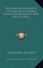 Relation Historique Et Critique de La Guerre Franco-Allemande En 1870-1871 V1 (1872)
