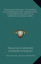 Tipografia Espanola, O Historia de La Introduccion, Propagacion y Progresos del Arte de La Imprenta En Espana (1861)