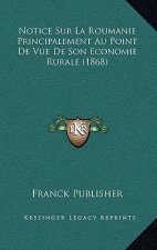 Notice Sur La Roumanie Principalement Au Point de Vue de Son Economie Rurale (1868)