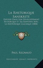 La Rhetorique Sanskrite: Exposee Dans Son Developpement Historique Et Ses Rapports Avec La Rhetorique Classique (1884)