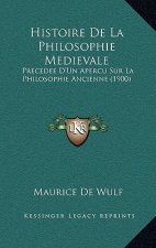 Histoire de La Philosophie Medievale: Precedee D'Un Apercu Sur La Philosophie Ancienne (1900)