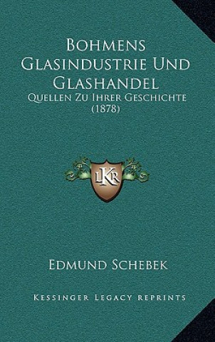 Bohmens Glasindustrie Und Glashandel: Quellen Zu Ihrer Geschichte (1878)