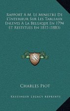 Rapport A M. Le Ministre de L'Interieur Sur Les Tableaux Enleves a la Belgique En 1794 Et Restitues En 1815 (1883)