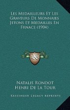 Les Medailleurs Et Les Graveurs de Monnaies Jetons Et Medailles En Frnace (1904)