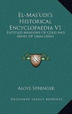 El-Mas'udi's Historical Encyclopaedia V1: Entitled Meadows of Gold and Mines of Gems (1841)