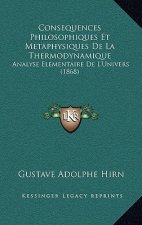 Consequences Philosophiques Et Metaphysiques de La Thermodynamique: Analyse Elementaire de L'Univers (1868)