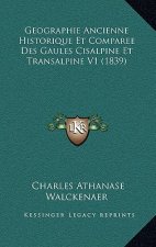 Geographie Ancienne Historique Et Comparee Des Gaules Cisalpine Et Transalpine V1 (1839)