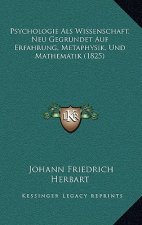 Psychologie ALS Wissenschaft, Neu Gegrundet Auf Erfahrung, Metaphysik, Und Mathematik (1825)
