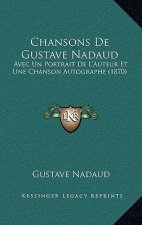 Chansons de Gustave Nadaud: Avec Un Portrait de L'Auteur Et Une Chanson Autographe (1870)