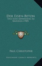 Der Eisen-Beton: Und Seine Anwendung Im Bauwesen (1905)