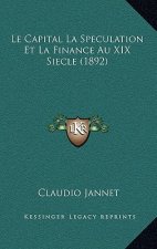 Le Capital La Speculation Et La Finance Au XIX Siecle (1892)