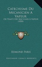 Catechisme Du Mecanicien A Vapeur: Ou Traite Des Machines A Vapeur (1850)